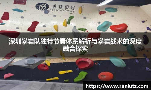 深圳攀岩队独特节奏体系解析与攀岩战术的深度融合探索